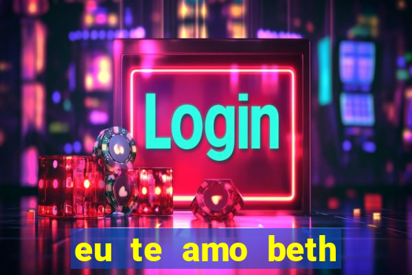 eu te amo beth cooper 2